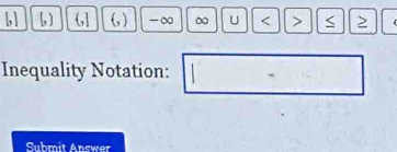 b] () (,] (, ) -∞ U < ≥ ( 
Inequality Notation: 
Submit Answer