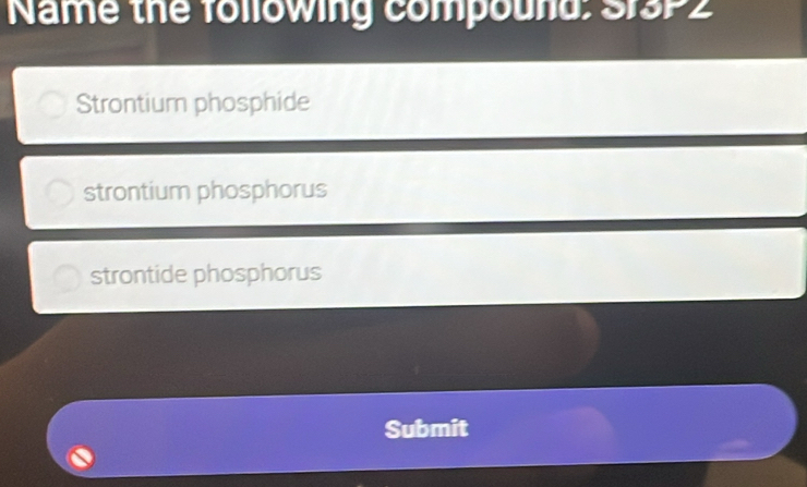 Name the following compound: of3P2
Strontium phosphide
strontium phosphorus
strontide phosphorus
Submit