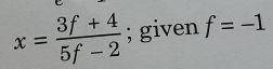 x= (3f+4)/5f-2 ; given f=-1