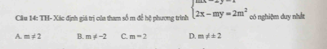 TH- Xác định giá trị của tham số m để hệ phương trình beginarrayl mx-2y=1 2x-my=2m^2endarray. có nghiệm duy nhất
A. m!= 2 B. m!= -2 C. m=2 D. m!= ± 2