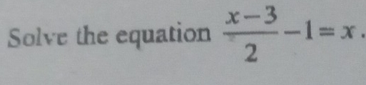 Solve the equation  (x-3)/2 -1=x.