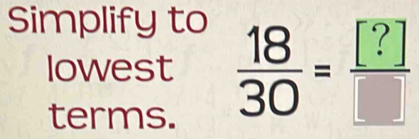 Simplify to 
lowest  18/30 = [?]/□  
terms.