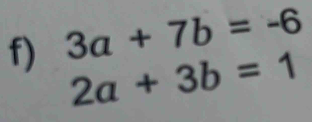 3a+7b=-6
2a+3b=1