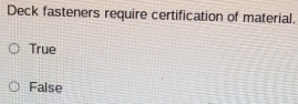 Deck fasteners require certification of material.
True
False