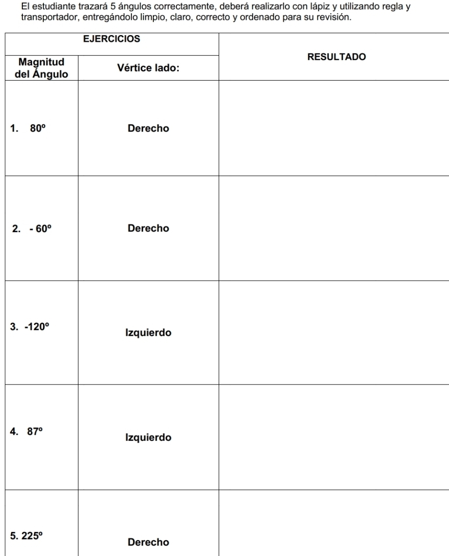 El estudiante trazará 5 ángulos correctamente, deberá realizarlo con lápiz y utilizando regla y
transportador, entregándolo limpio, claro, correcto y ordenado para su revisión.
M
de
1. 
2. 
3. 
4. 
5. 225°
Derecho