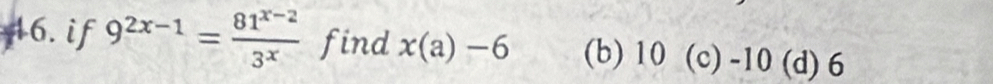 if 9^(2x-1)= (81^(x-2))/3^x  find x(a)-6 (b) 10 (c) -10 (d) 6