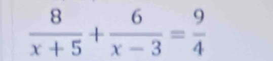  8/x+5 + 6/x-3 = 9/4 