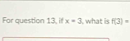 For question 13, if x=3 , what is f(3)=