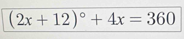 (2x+12)^circ +4x=360