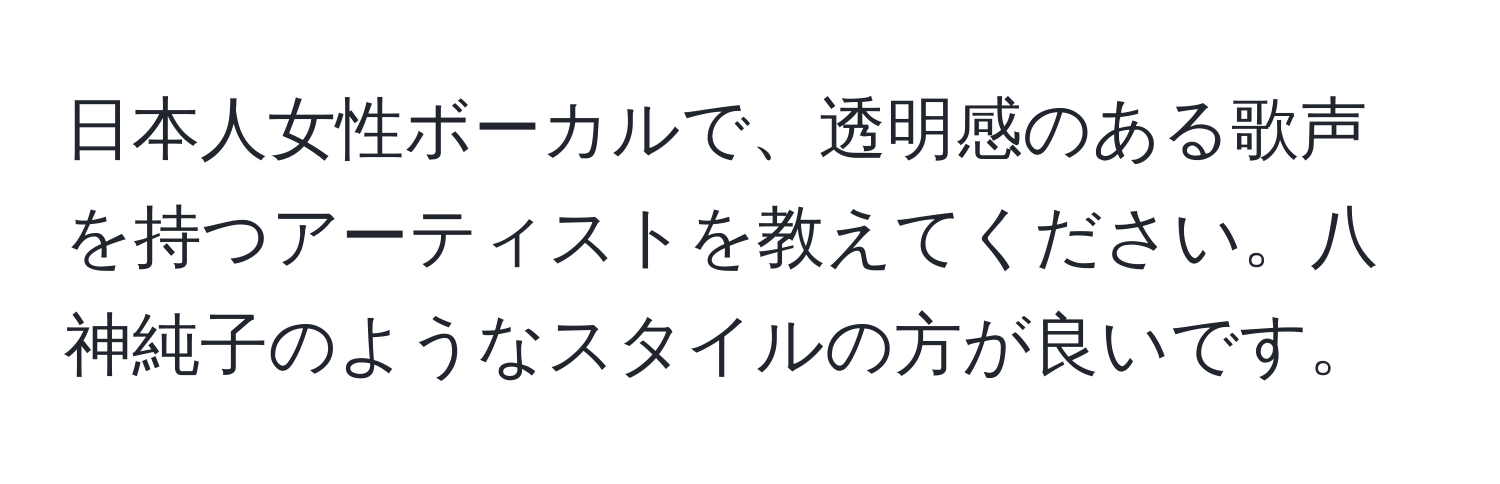 日本人女性ボーカルで、透明感のある歌声を持つアーティストを教えてください。八神純子のようなスタイルの方が良いです。