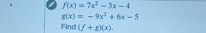 f(x)=7x^2-3x-4
g(x)=-9x^2+6x-5
Find (f+g)(x).