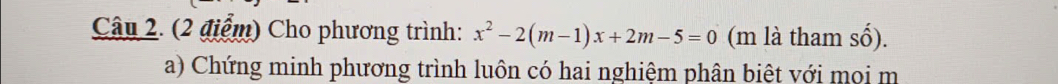 Cho phương trình: x^2-2(m-1)x+2m-5=0 (m là tham số). 
a) Chứng minh phương trình luôn có hai nghiệm phân biệt với moi m