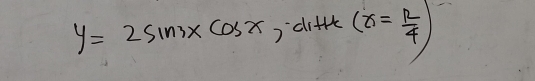 y=2sin 3xcos x di+f (x= R/4 )