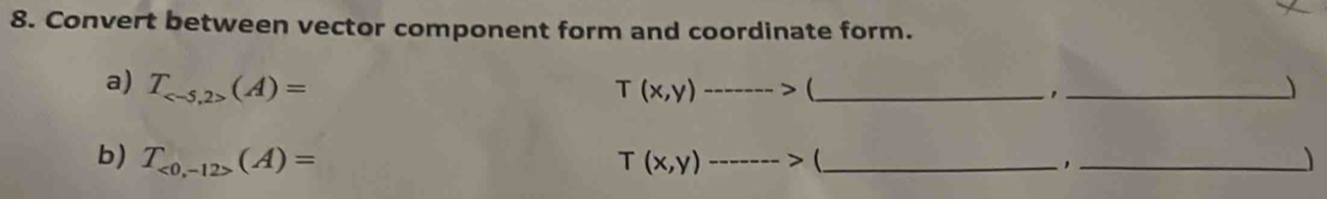 Convert between vector component form and coordinate form. 
a) T_ (A)= T(x,y)------> __) 
b) T_<0,-12>(A)= T(x,y)------> _ _)