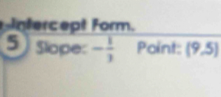 Intercept Form. 
5 Slope: - 1/3  Point: 9,5)