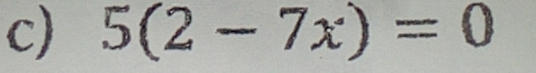 5(2-7x)=0