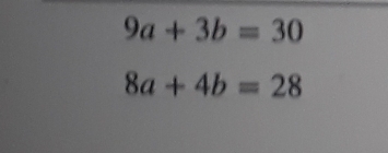 9a+3b=30
8a+4b=28