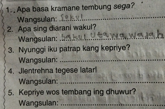 Apa basa kramane tembung sega? 
Wangsulan: 
_ 
2. Apa sing diarani wakul? 
Wangsulan:_ 
3. Nyunggi iku patrap kang kepriye? 
Wangsulan:_ 
4. Jlentrehna tegese latar! 
Wangsulan:_ 
5. Kepriye wos tembang ing dhuwur? 
Wangsulan:_