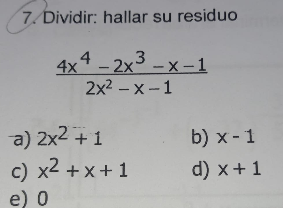 Dividir: hallar su residuo
 (4x^4-2x^3-x-1)/2x^2-x-1 
a) 2x^2+1 b) x-1
c) x^2+x+1 d) x+1
e) 0