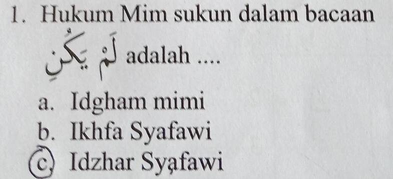 Hukum Mim sukun dalam bacaan
É £ adalah ...
a. Idgham mimi
b. Ikhfa Syafawi
Idzhar Syafawi