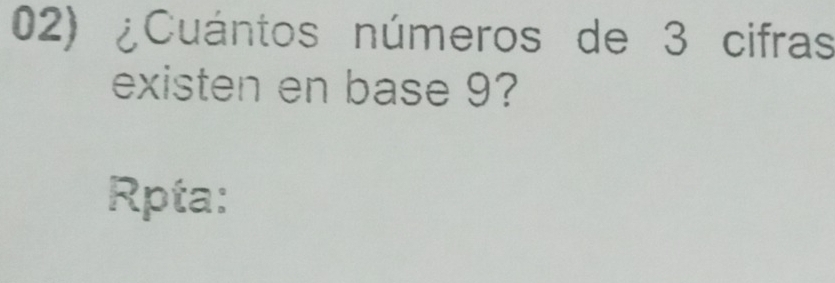 ¿Cuántos números de 3 cifras 
existen en base 9? 
Rpta: