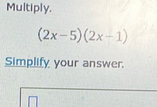 Multiply.
(2x-5)(2x-1)
Simplify your answer.