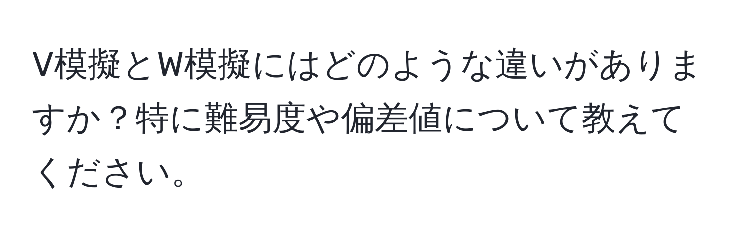 V模擬とW模擬にはどのような違いがありますか？特に難易度や偏差値について教えてください。