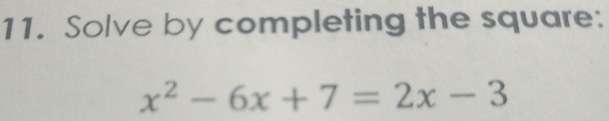 Solve by completing the square:
x^2-6x+7=2x-3