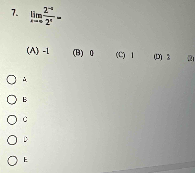 limlimits _xto ∈fty  (2^(-x))/2^x =
(A) -1 (B) 0 (C) 1 (D) 2 (E)
A
B
C
D
E