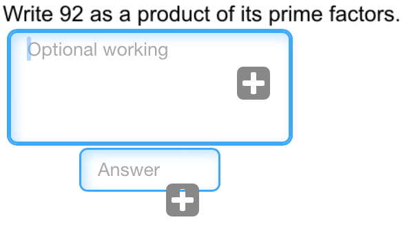 Write 92 as a product of its prime factors. 
Optional working 
+ 
Answer 
+