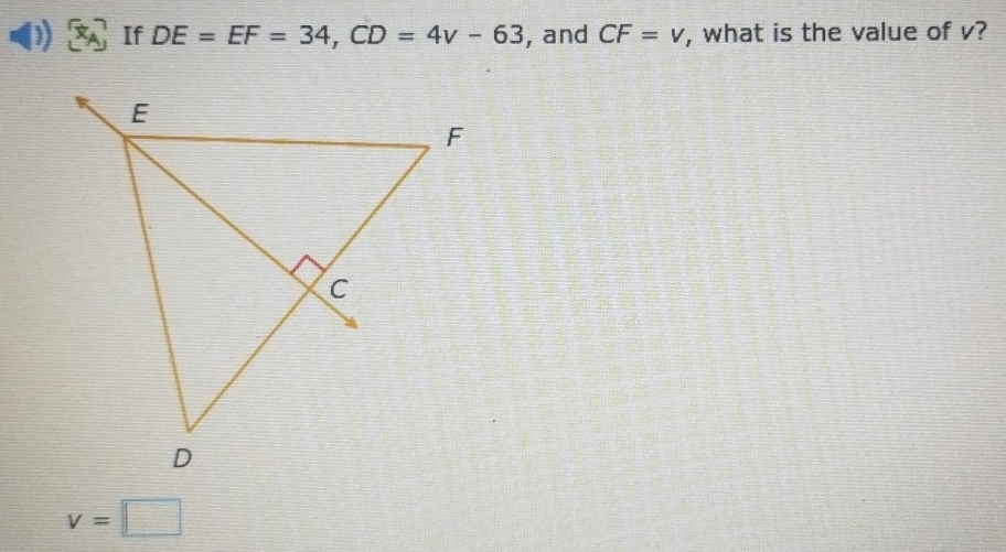 If DE=EF=34, CD=4v-63 , and CF=v , what is the value of v?
v=□