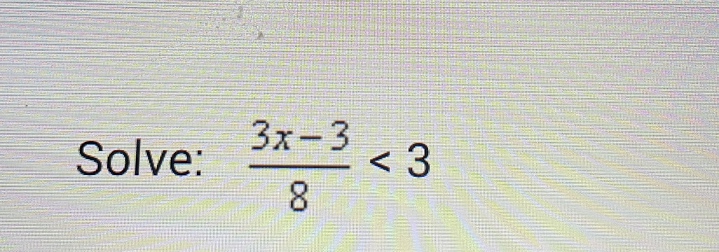 Solve:  (3x-3)/8 <3</tex>