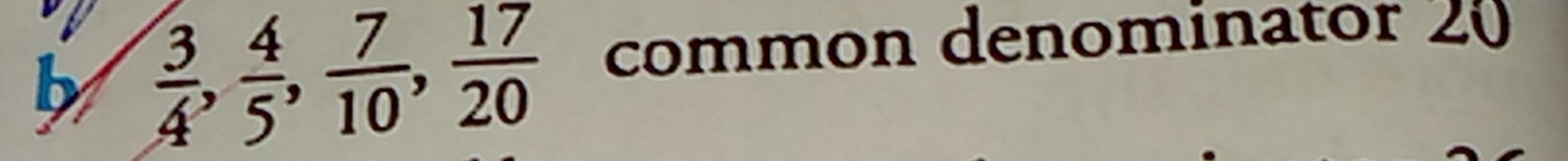  3/4 ,  4/5 ,  7/10 ,  17/20  common denominator 20