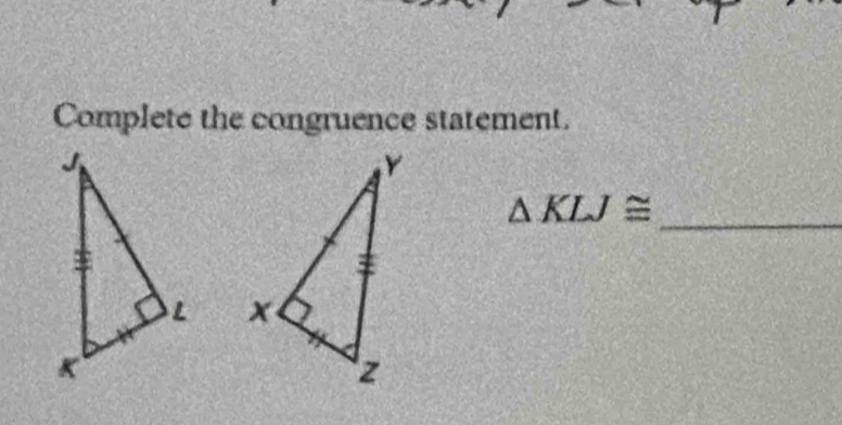 Complete the congruence statement. 
_ △ KLJ≌