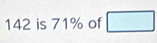 142 is 71% of □