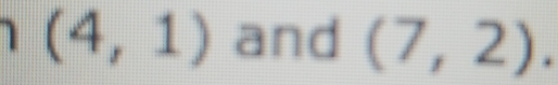 (4,1) and (7,2) |