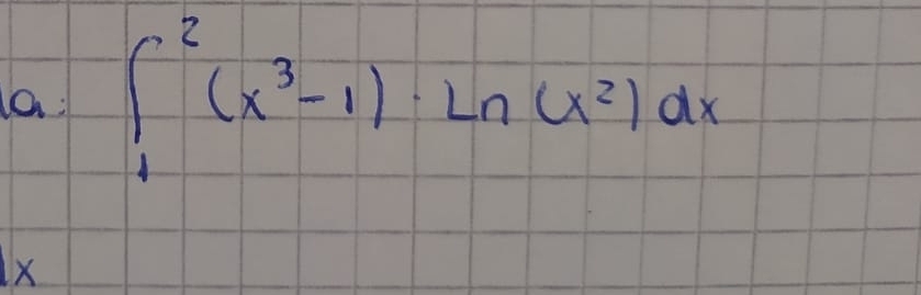 a: ∈t _1^(2(x^3)-1)· ln (x^2)dx
X