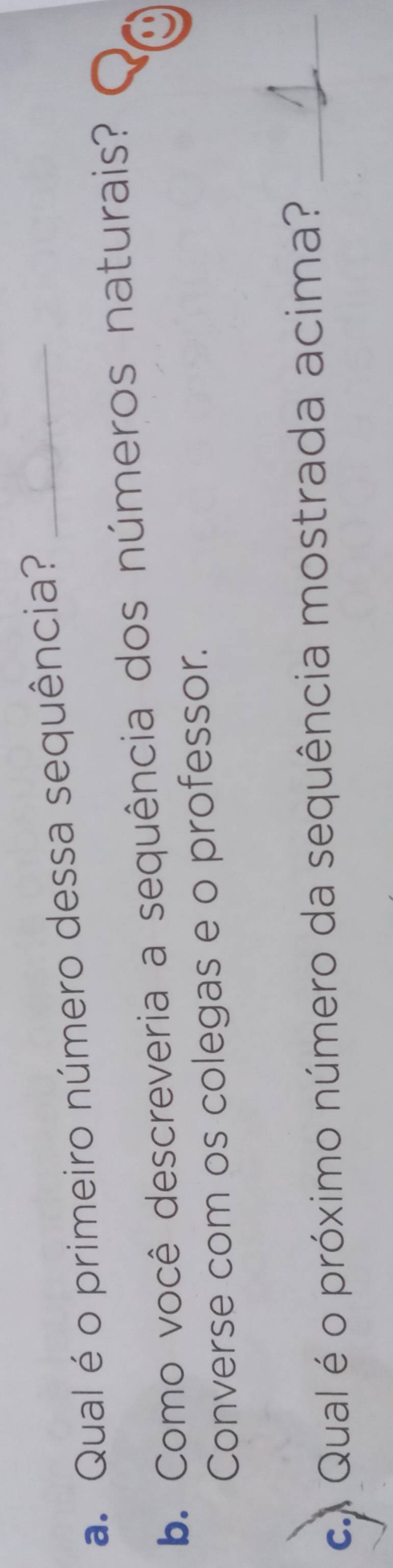 Qual é o primeiro número dessa sequência?_ 
b. Como você descreveria a sequência dos números naturais? 
Converse com os colegas e o professor. 
c) Qual é o próximo número da sequência mostrada acima?_