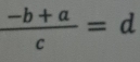  (-b+a)/c =d