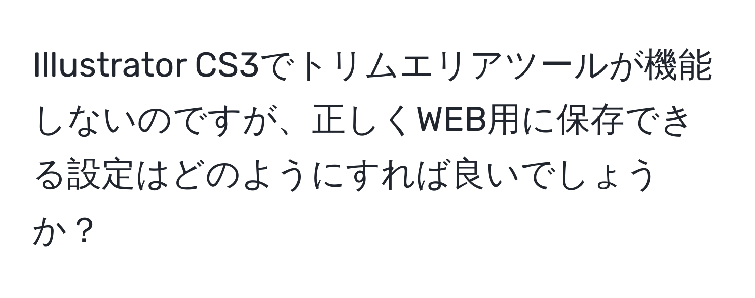 Illustrator CS3でトリムエリアツールが機能しないのですが、正しくWEB用に保存できる設定はどのようにすれば良いでしょうか？