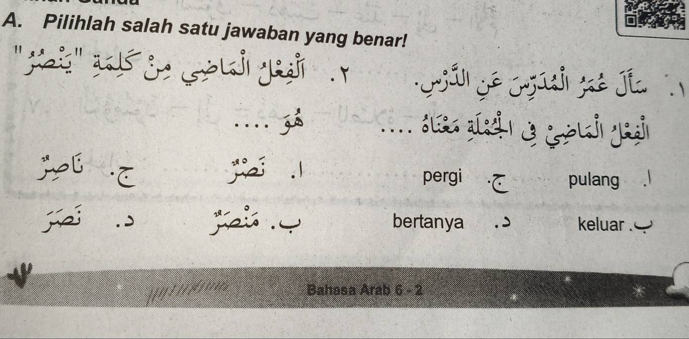 Pilihlah salah satu jawaban yang benar! 
. 1.... 36.. 
. 
pergi pulang 
.D bertanya keluar . 
Bahasa Arab 6 - 2