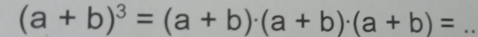 (a+b)^3=(a+b)· (a+b)· (a+b)=