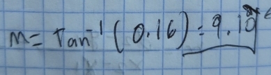 m=tan^(-1)(0.16)=9.10