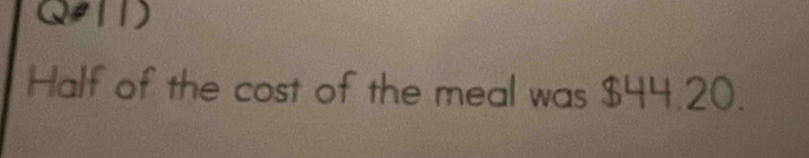 Q1D 
Half of the cost of the meal was $44.20.