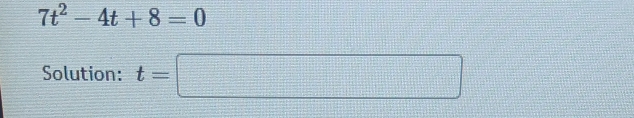 7t^2-4t+8=0
Solution: t=□