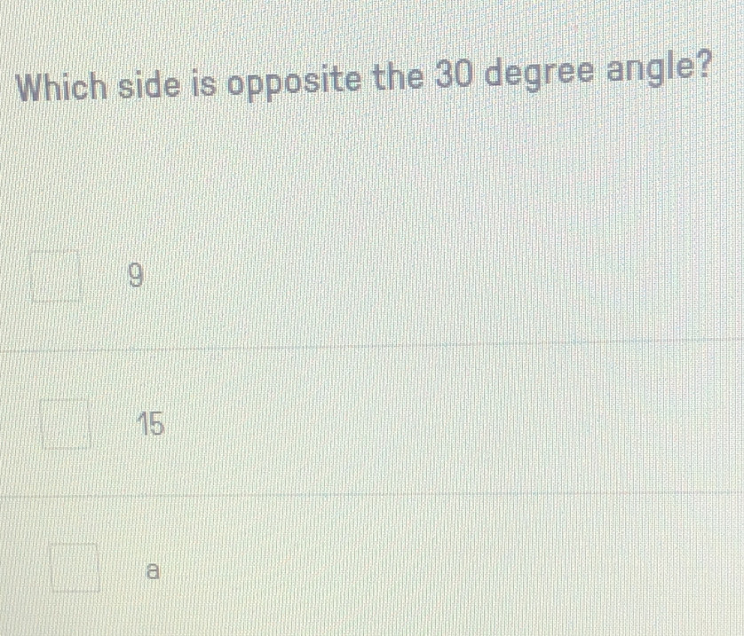 Which side is opposite the 30 degree angle?
9
15