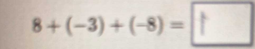 β +(−3) +(-8) = ↑_ _ _ 