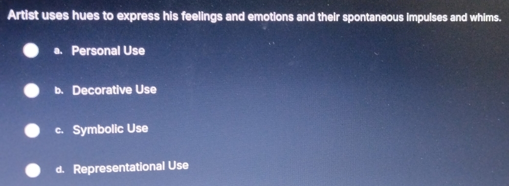 Artist uses hues to express his feelings and emotions and their spontaneous impulses and whims.
a. Personal Use
b. Decorative Use
c. Symbolic Use
d. Representational Use