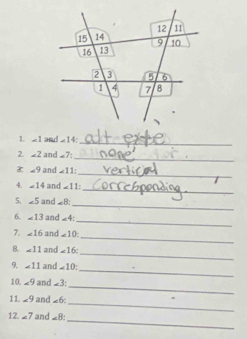 ∠ 1 and ∠ 14 : 
_ 
_ 
2. ∠ 2 and ∠ 7 : 
_ 
3. ∠ 9 and ∠ 11; 
_ 
4. ∠ 14 and ∠ 11 : 
_ 
5. ∠ 5 and ∠ 8 : 
_ 
6. ∠ 13 and ∠ 4
_ 
7. ∠ 16 and ∠ 10
_ 
8. ∠ 11 and ∠ 16; 
_ 
9, ∠ 11 and ∠ 10
_ 
10, ∠ 9 and ∠ 3
_ 
11. ∠ 9 and ∠ 6
_ 
12. ∠ 7 and ∠ 8 :