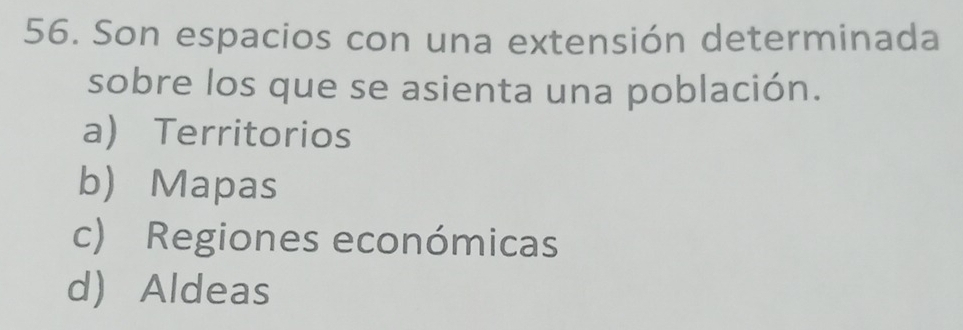 Son espacios con una extensión determinada
sobre los que se asienta una población.
a) Territorios
b) Mapas
c) Regiones económicas
d) Aldeas